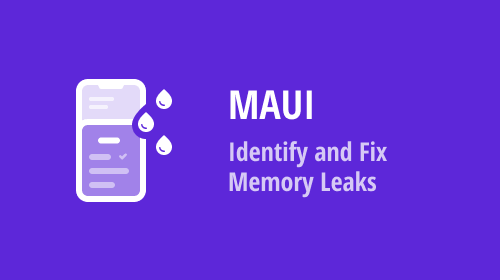 .NET MAUI Memory Profiling — Identify and Fix Memory Leaks