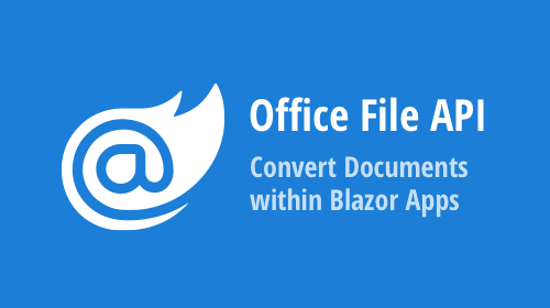 Office File API – How to Convert Documents (DOCX, XLSX, PDF) within Your Blazor Server Apps
