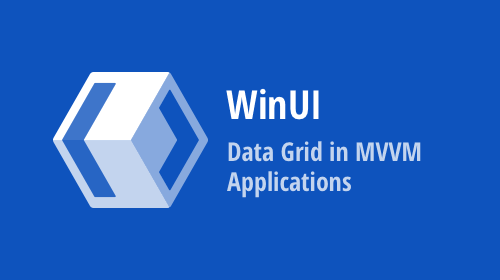 WinUI Data Grid in MVVM Applications: Column Generation, Selection Binding, and other MVVM Techniques