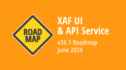 XAF v24.1 — June 2024 Roadmap (Cross-Platform .NET App UI & Web API Service)